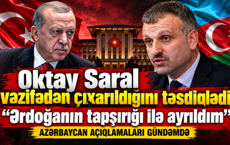 Oktay Saral vəzifədən çıxarıldığını təsdiqlədi: “Ərdoğanın tapşırığı ilə ayrıldım”